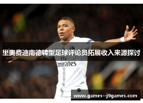 里奥费迪南德转型足球评论员拓展收入来源探讨 里奥费迪南德转型足球评论员拓展收入来源探讨